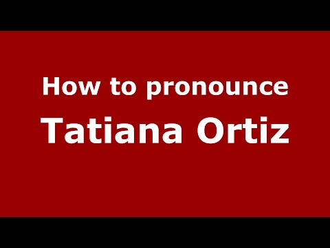 How do you say Tatiana Ortiz in Mexico (Mexican Spanish)? - PronounceNames.com