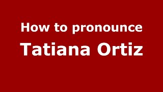 How to pronounce Tatiana Ortiz