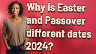 Why is Easter and Passover different dates 2024