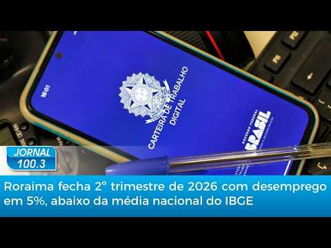 Roraima fecha 2º trimestre de 2026 com desemprego em 5%, abaixo da média nacional do IBGE