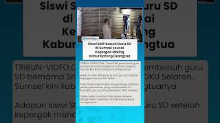 Siswi SMP Bunuh Guru SD di Sumsel seusai Kepergok Maling Kabur Bareng Orangtua