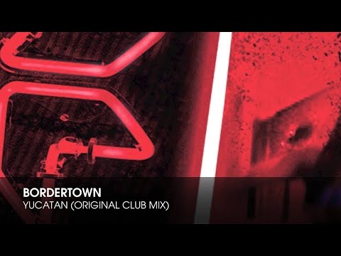 Bordertown - Yucatan (Original Club Mix)
