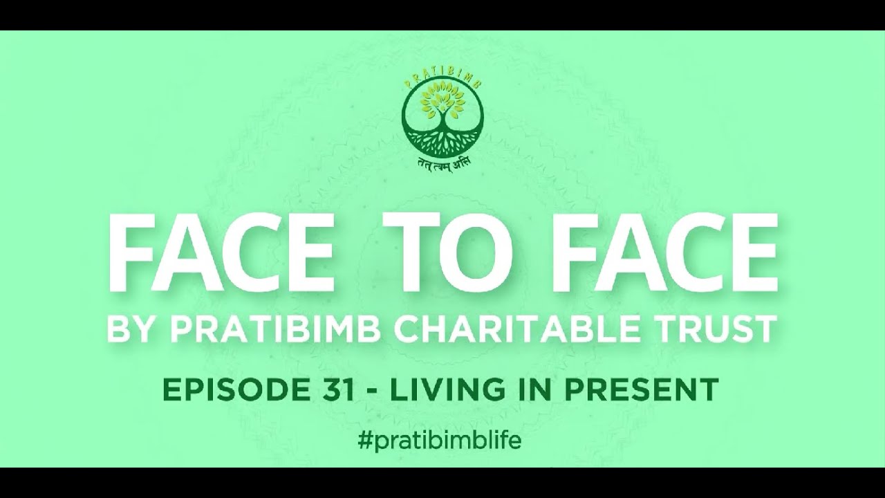 Episode 31 - Living in Present - Face to Face by Pratibimb Charitable Trust #pratibimblife