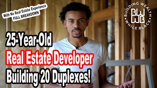 25-Year-Old Real Estate Developer Building 20 DUPLEXES!