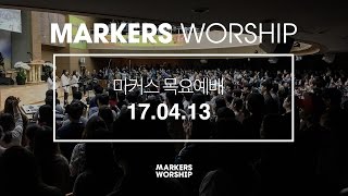 MARKERS 마커스 목요예배 [17.04.13] 예배실황 (Official)