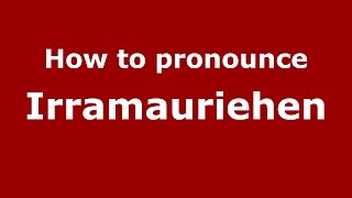 How to pronounce Irramauriehen