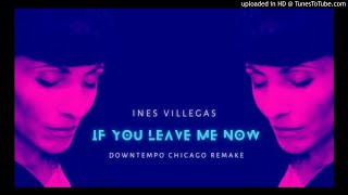 Ines Villegas【If You Leave Me Now】 Downtempo Chicago Remake・Produced By Deise Mikhail