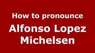 How to pronounce Alfonso Lopez Michelsen