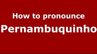 How to pronounce Pernambuquinho