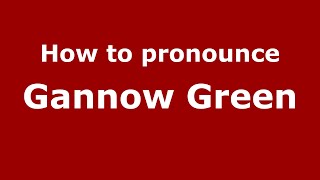 How to pronounce Gannow Green