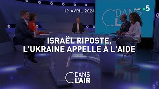 Israël riposte, l'Ukraine appelle à l'aide - #cdanslair du 19.04.2024