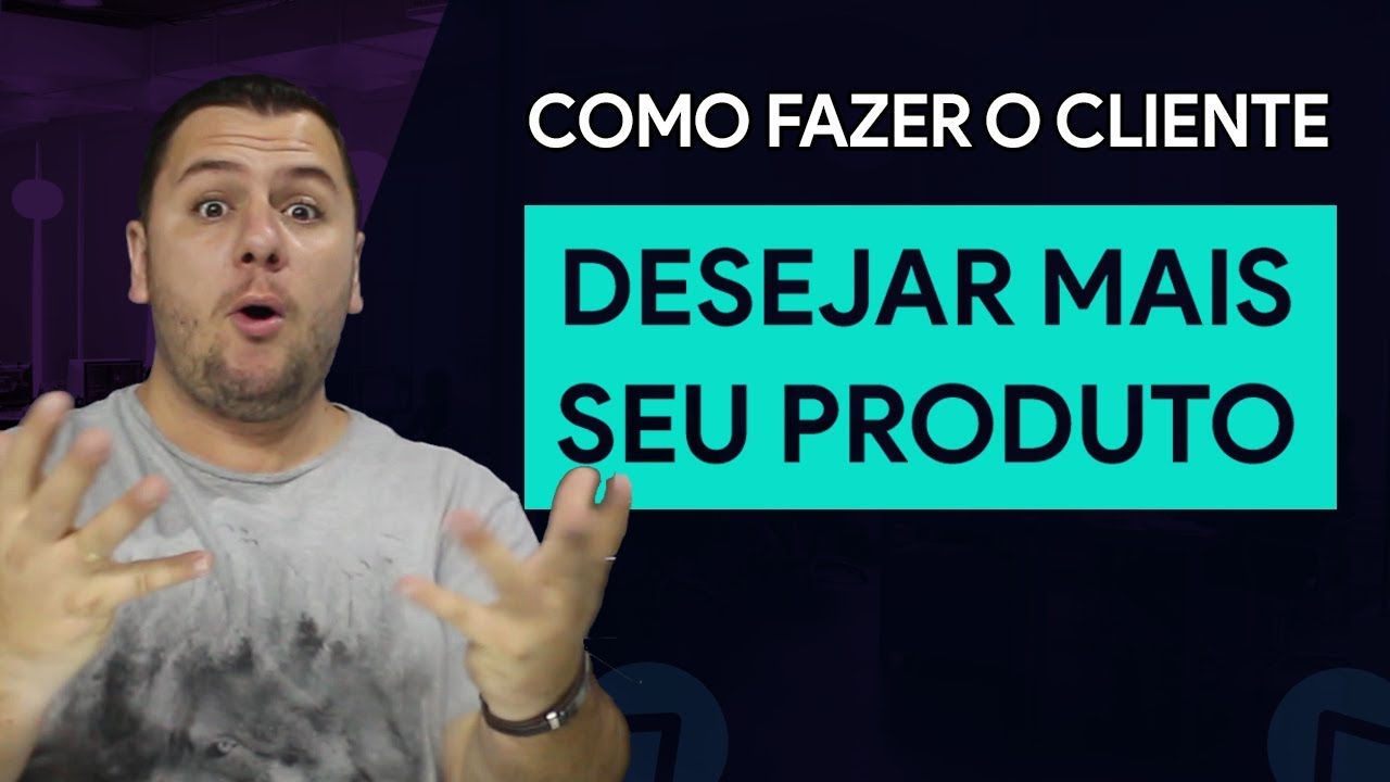 Como Fazer O Cliente Desejar Mais Seu Produto