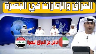 المنتخب العراق والإمارات في البصرة 🇮🇶 الإعلامي الإماراتي سنحتفل بتأهل في العراق