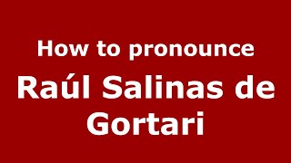 How to pronounce Raúl Salinas De Gortari