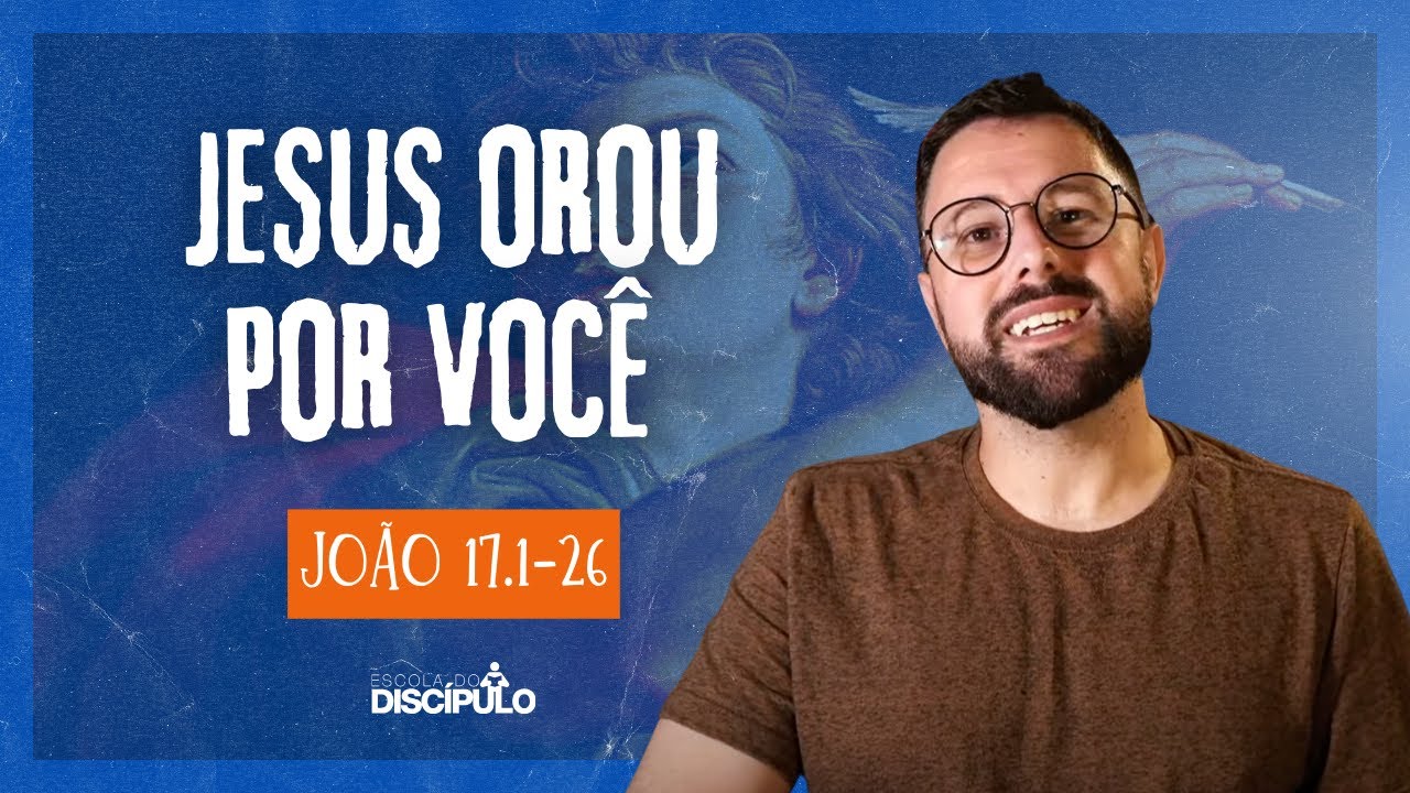 A oração de Jesus pela unidade | João 17.1-26