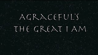 Agraceful- The Great I Am (Lyrics)