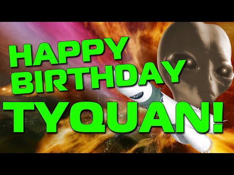 Happy Birthday Tyquan!  Hope Your Birthday Is Out Of This World!