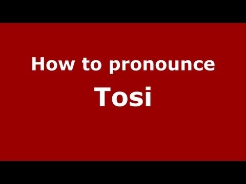 How to pronounce Tosi