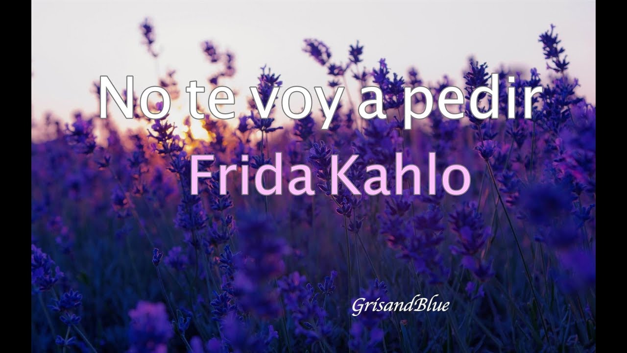 NO TE VOY A PEDIR- Frida Kahlo