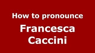 How to pronounce Francesca Caccini