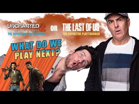 What do we Play Next? Uncharted 2 or The Last of Us