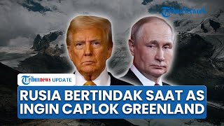 Rusia Meradang Trump Ancam Caplok Greenland & Abaikan Hukum Internasional, Moskow Pantau Situasi