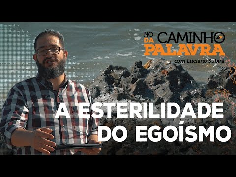 [NCDP] A ESTERILIDADE DO EGOÍSMO - Luciano Subirá
