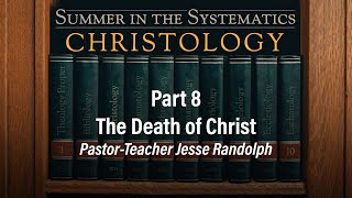 The Death of Christ | Jesse Randolph | Christology (Part 8) - 8.11.24 PM