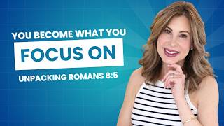 Dissecting Romans 8:5 | You Become What You Focus On