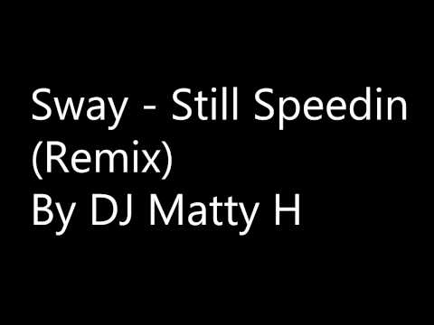 Sway - Still Speedin (REMIX) By DJ Matty H