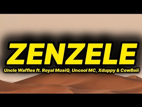 Uncle Waffles - Zenzele (lyrics) ft. Royal MusiQ, Uncool Mc, Xduppy & Cowboii 