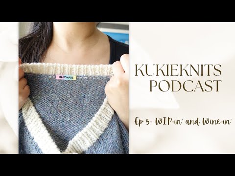 KukieKnits Podcast Ep 5 - WIP-in' and Wine-in'