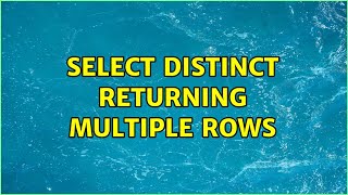 Select Distinct returning multiple rows (3 Solutions!!) 