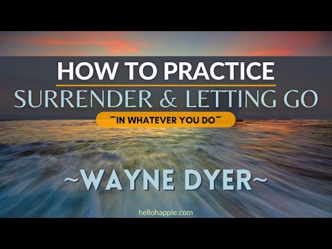 Wayne Dyer Shares How To Practice Letting Go & Surrendering In What You Do