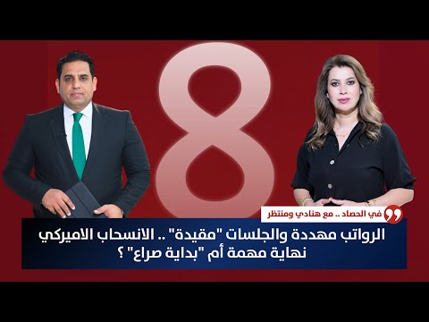 فيديو | الرواتب مهددة والجلسات "مقيدة" .. الانسحاب الاميركي نهاية مهمة أم "بداية صراع"؟ | حصاد الأولى
