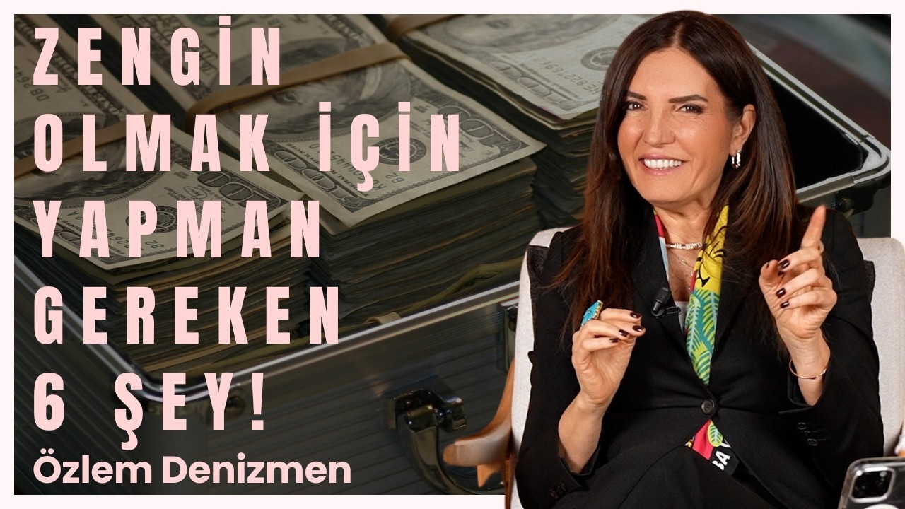 Zengin Olmak İçin Yapman Gereken 6 Şey! I Özlem Denizmen