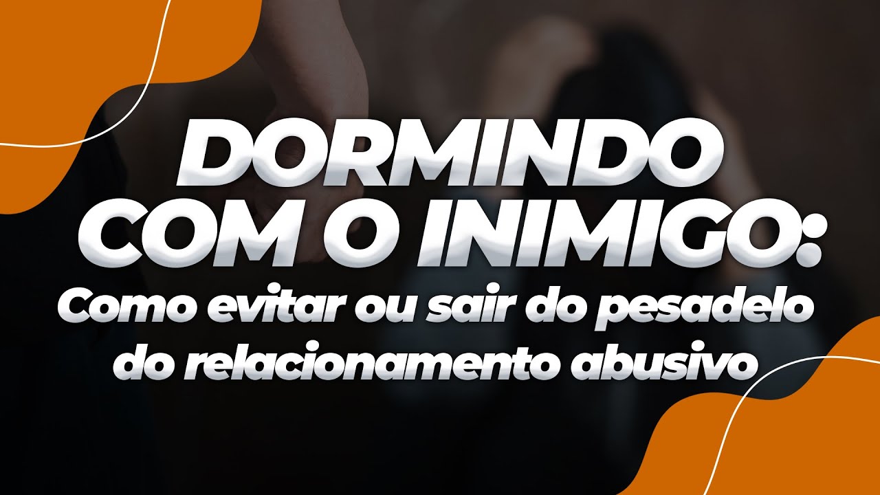 DORMINDO COM O INIMIGO: como evitar ou sair do pesadelo do relacionamento abusivo