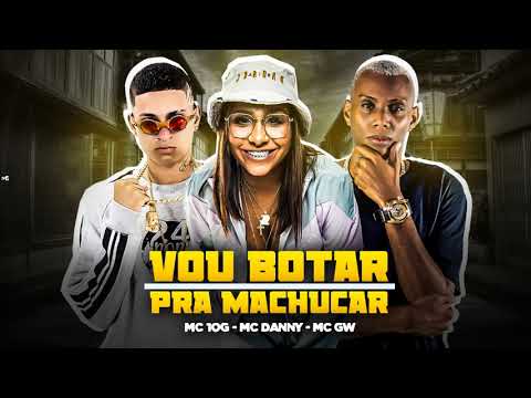 MC 10G, MC DANNY, MC GW - VOU BOTAR PRA MACHUCAR