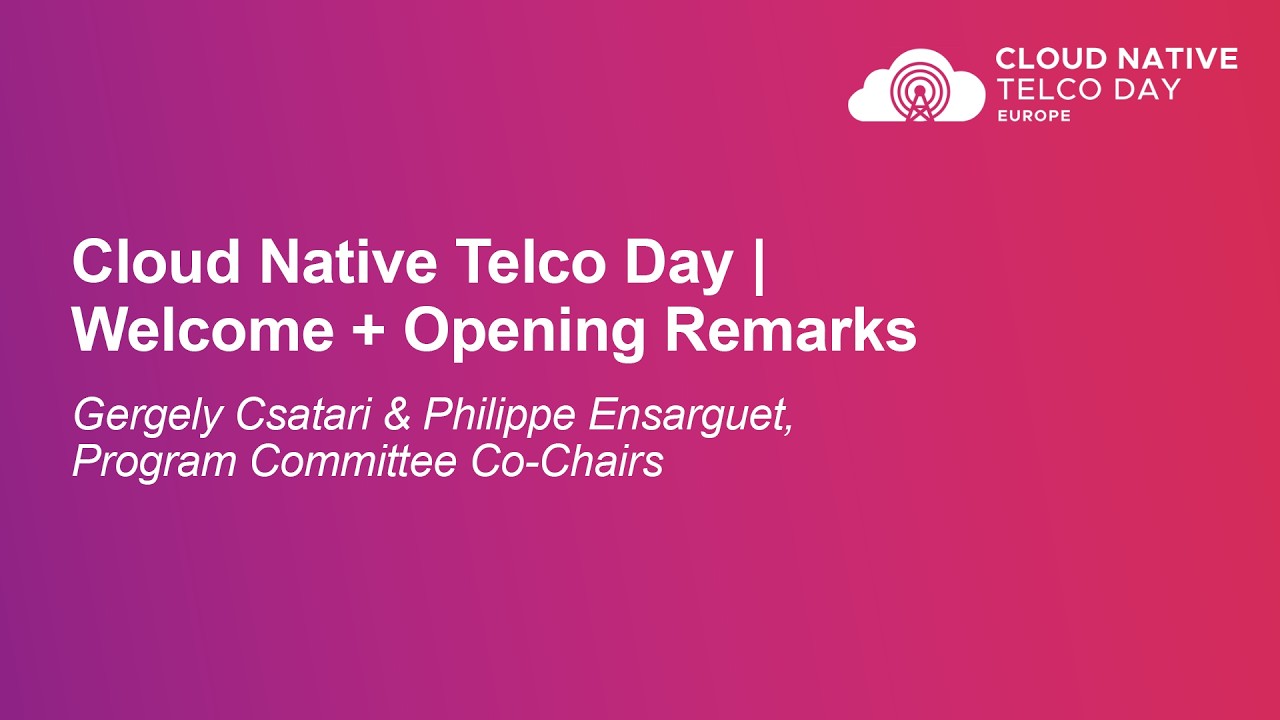 Cloud Native Telco Day | Welcome + Opening Remarks - Gergely Csatari & Philippe Ensarguet