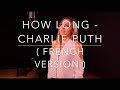 HOW LONG ( FRENCH VERSION ) CHARLIE PUTH ( SARA'H COVER )