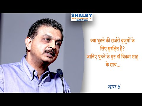 क्या घुटने की सर्जरी बुजुर्गों के लिए सुरक्षित है? जानिए घुटने के गुरु डॉ विक्रम शाह के साथ – भाग 6