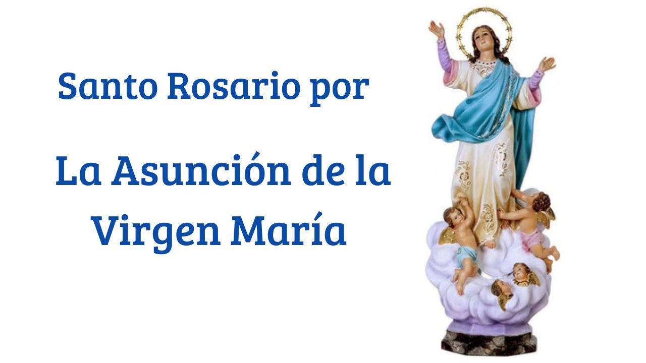 SANTO ROSARIO - LA ASUNCIÓN DE LA VIRGEN MARÍA AL CIELO