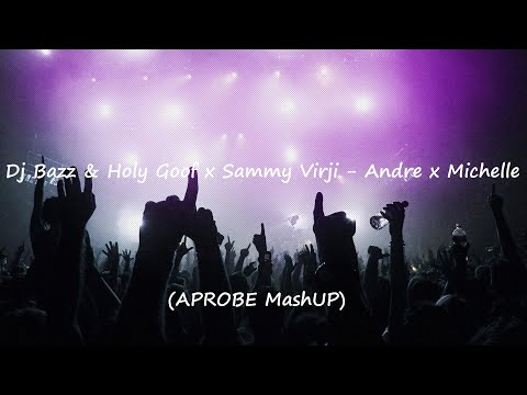 Dj Bazz & Holy Goof x Sammy Virji - Andre x Michelle (APROBE MashUP)