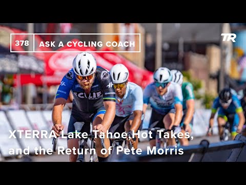 XTERRA Lake Tahoe, More Hot Takes, and the Return of Pete Morris - Ask a Cycling Coach 378