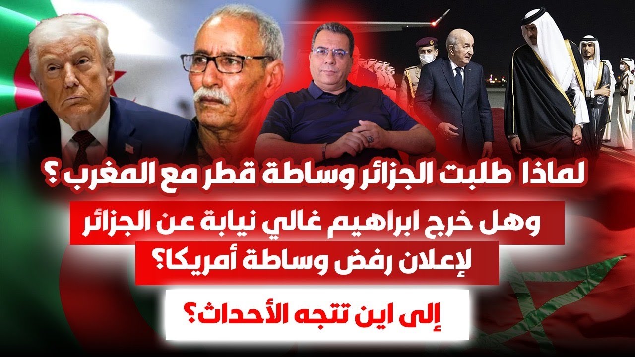 لماذا طلبت الجزائر وساطة قطرية مع المغرب ؟ هل خرج ابراهيم غالي نيابة عن الجزا