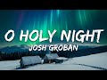 Josh Groban – O Holy Night (Lyrics)