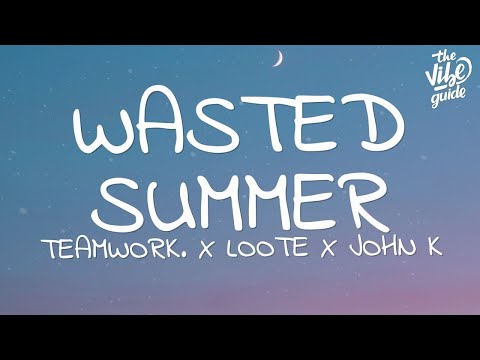 teamwork. x Loote x John K - Wasted Summer (Lyrics)  | Lyric / Letra
