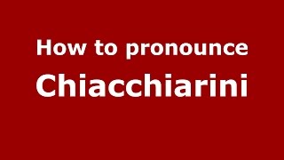 How to pronounce Chiacchiarini