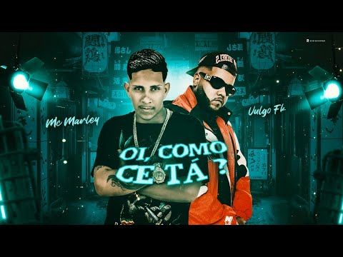 MC MARLEY E VULGO FK - OI, COMO CE TÁ? - REMIX BREGA FUNK