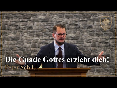 Die Gnade Gottes erzieht dich! (Titus 2, 11-15) - Peter Schild